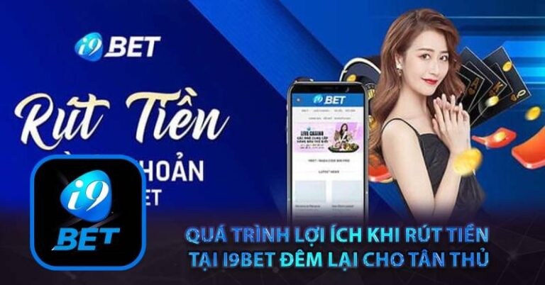 Hướng Dẫn Rút Tiền i9bet An Toàn, Về Ngay Chỉ 2 Phút