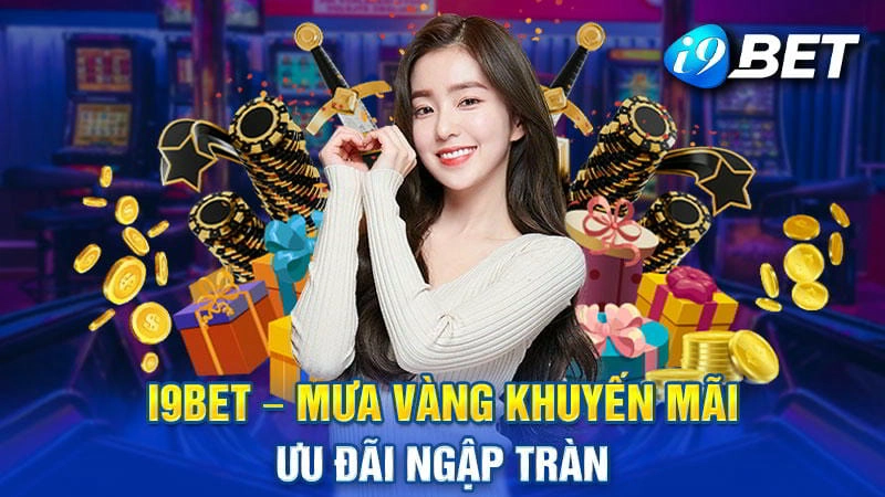 Khuyến Mãi i9bet Mới Nhất 2025 - Ưu Đãi Khủng Mỗi Ngày