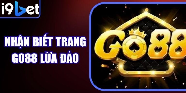 Cách Nhận Biết Trang Go88 Lừa Đảo Chỉ Trong 3 Giây